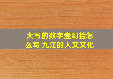 大写的数字壹到拾怎么写 九江的人文文化